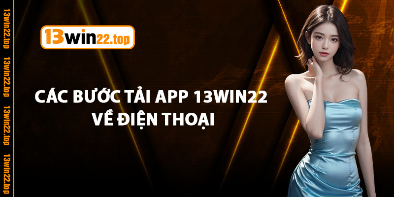 Các Bước Tải App 13Win22 Về Điện Thoại