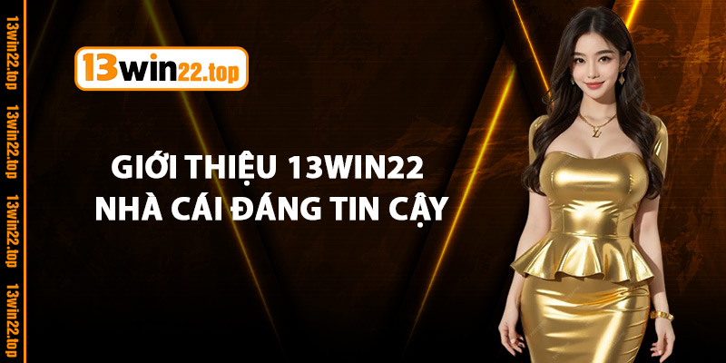 Giới thiệu 13Win22 nhà cái đáng tin cậy