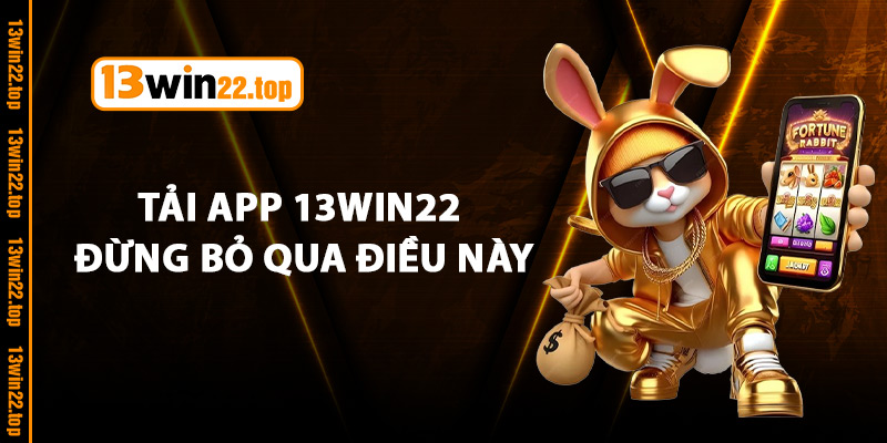 Tải App 13Win22 Đừng Bỏ Qua Điều Này